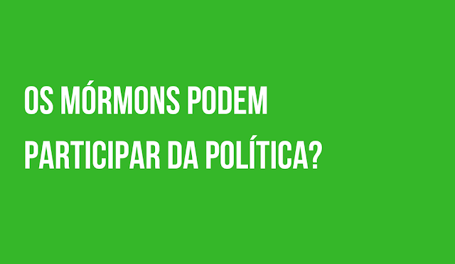 Mórmon na Política? Confira o que pode e não pode!